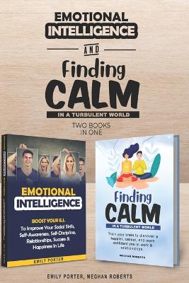 Emotional Intelligence & Finding Calm In A Turbulent World (2 books in 1)