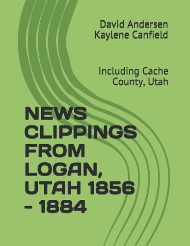 News Clippings from Logan, Utah 1856 - 1884