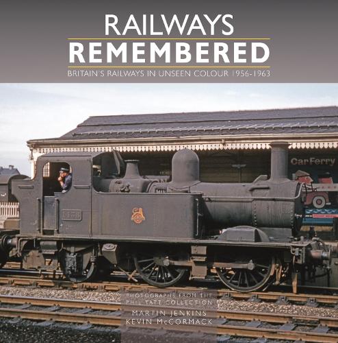 Railways Remembered: Britain’s Railways in Unseen Colour 1956-1963