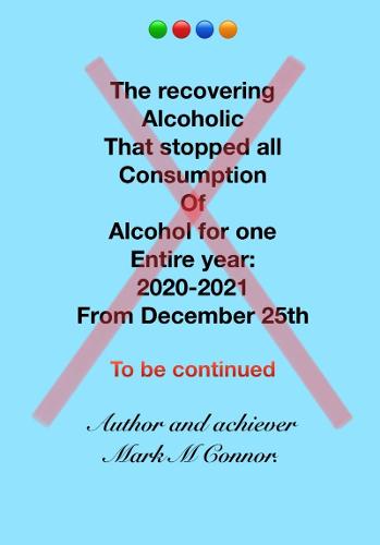 The recovering alcoholic that stopped all consumption of alcohol for one entire year:2020-2021 from December 25th To be Continued