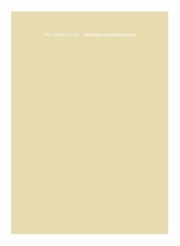 Pier Vittorio Aureli: Synthesis and Destruction
