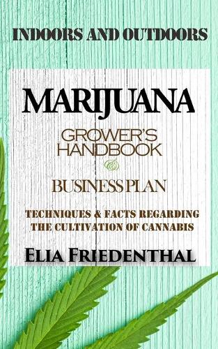 MARIJUANA GROWER'S HANDBOOK and BUSINESS PLAN
