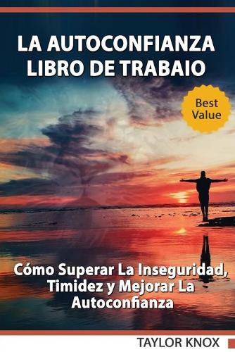 La autoconfianza - Libro de trabaio - Como superar la inseguridad, timidez y mejorar la autoconfianza
