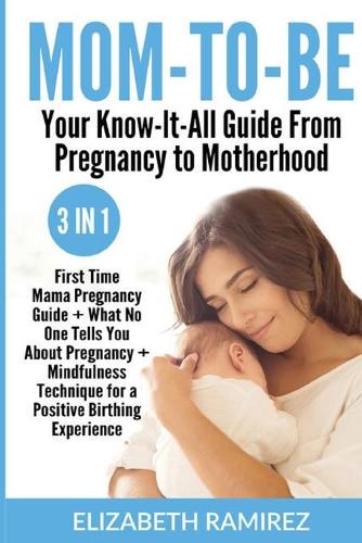 Mom-To-Be. Your Know-It-All Guide from Pregnancy to Motherhood.