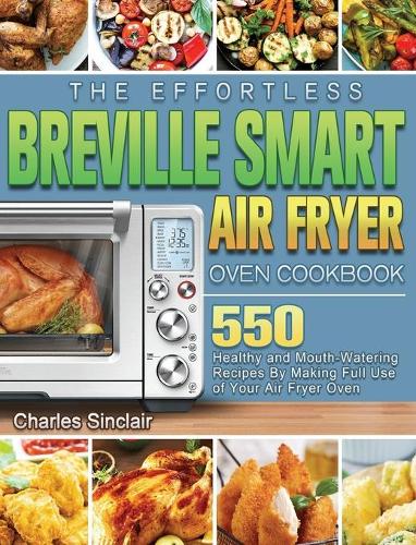 The Effortless Breville Smart Air Fryer Oven Cookbook