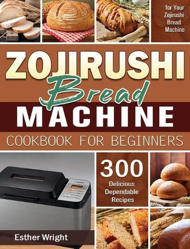 Zojirushi Bread Machine Cookbook for Beginners