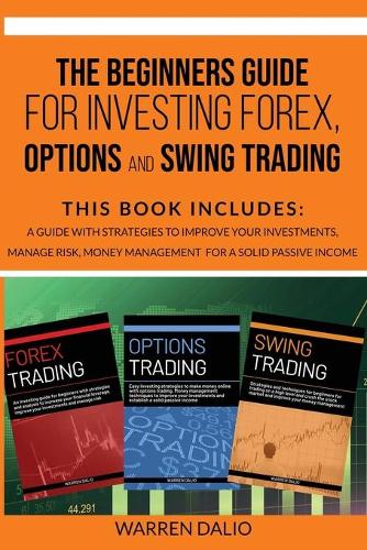 The Beginners Guide for Investing Forex, Options and Swing Trading