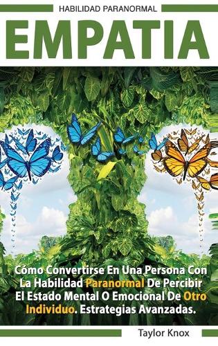 Empatía - Como Convertirse en una Persona con la Habilidad Paranormal de Percibir el Estado Mental o Emocional de Otro Individuo. Estrategias Avanzadas.