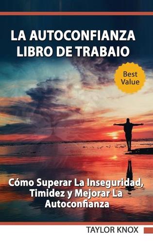 La autoconfianza - Libro de trabaio - Como superar la inseguridad, timidez y mejorar la autoconfianza
