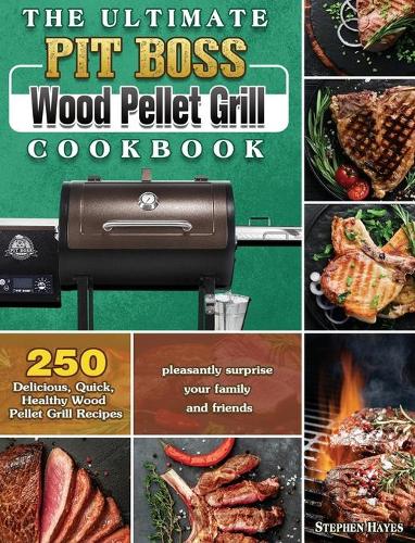 The Ultimate Pit Boss Wood Pellet Grill Cookbook