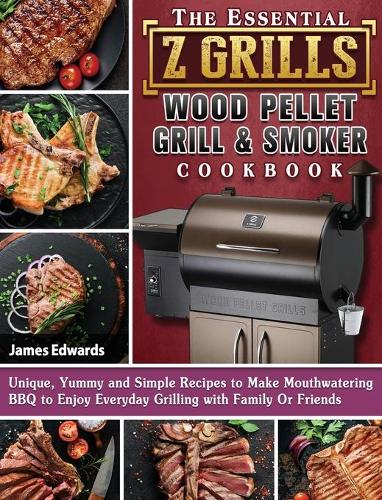 The Essential Z Grills Wood Pellet Grill & Smoker Cookbook