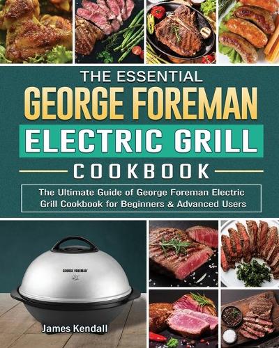 The Essential George Foreman Electric Grill Cookbook