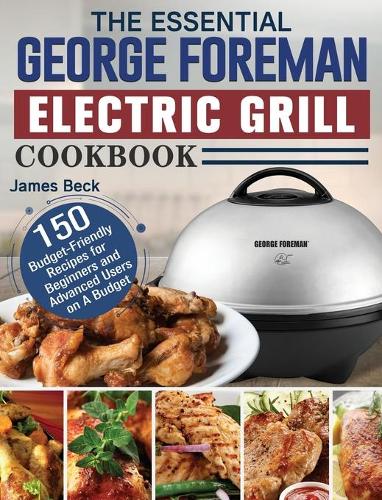 The Essential George Foreman Electric Grill Cookbook