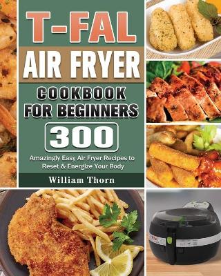 T-fal Air Fryer Cookbook for Beginners