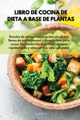 Libro de cocina de dieta a base de plantas Recetas de alimentos integrales sin gluten llenas de antioxidantes y fitoquimicos para comer bien todos los dias, bajar de peso rapidamente y obtener una vida saludable - VEGAN COOKBOOK ( Spanish Version )