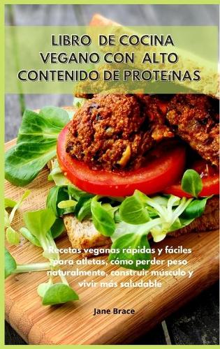 Libro de cocina vegano con alto contenido de proteinas Recetas veganas rapidas y faciles para atletas, como perder peso naturalmente, construir musculo y vivir mas saludable -VEGAN COOKBOOK (Spanish Version )