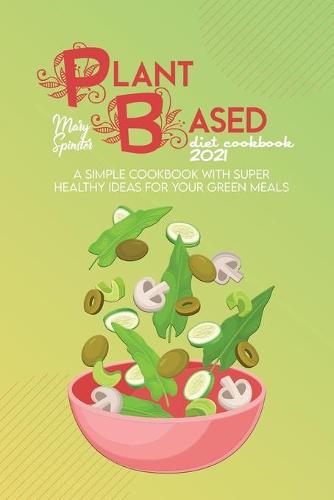 The Plant Based Diet Cookbook 2021