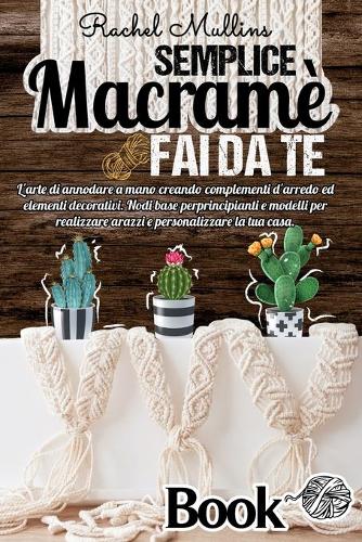 Semplice Macrame fai da te, l'arte di annodare a mano creando complementi d'arredo ed elementi decorativi