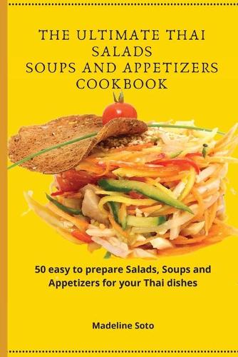 The Ultimate Thai Salads Soups and Appetizers Cookbook
