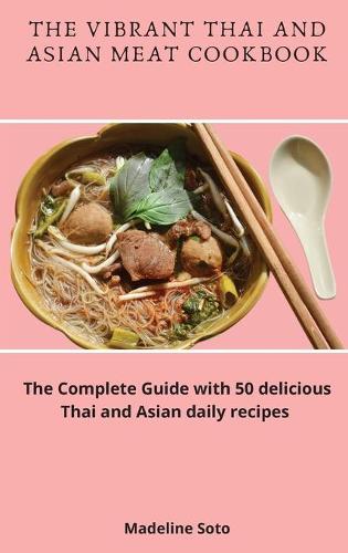 The Vibrant Thai and Asian Meat Cookbook