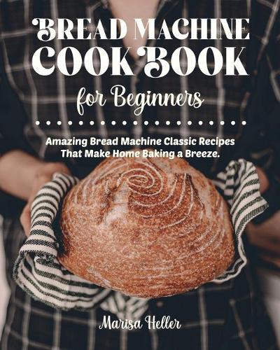 Bread Machine Cookbook For Beginners