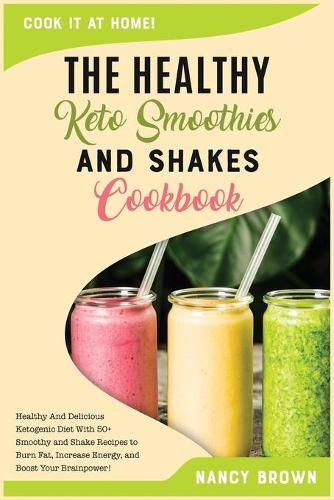 The Healthy Keto Smoothies and Shakes Cookbook