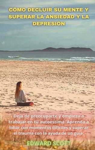 Como Decluir Su Mente Y Superar La Ansiedad Y La Depresion