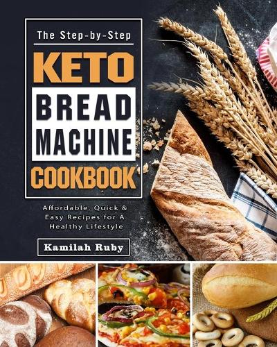 The Step-by-Step Keto Bread Machine Cookbook