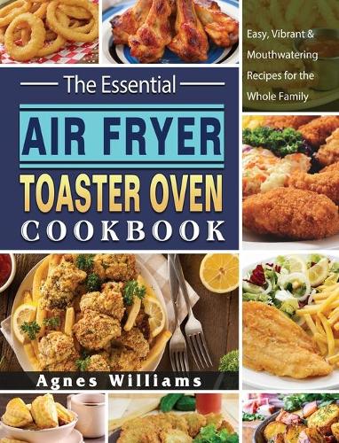 The Essential Air Fryer Toaster Oven Cookbook