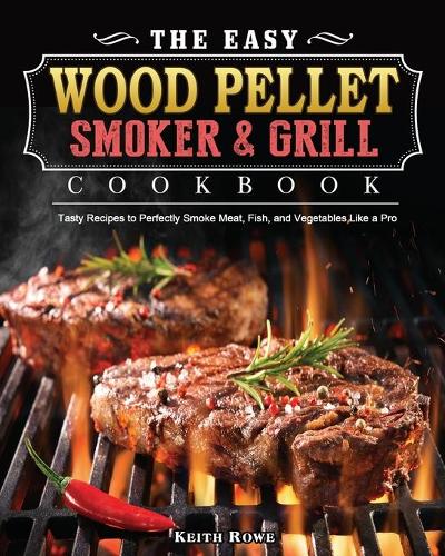 The Easy Wood Pellet Smoker and Grill Cookbook