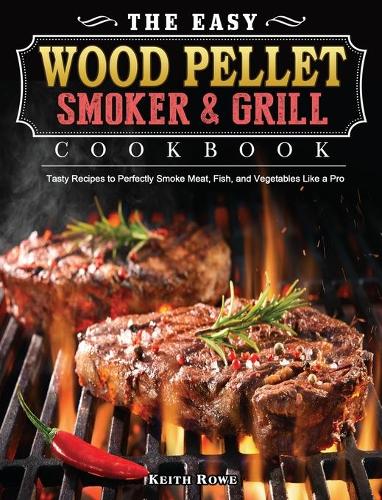 The Easy Wood Pellet Smoker and Grill Cookbook