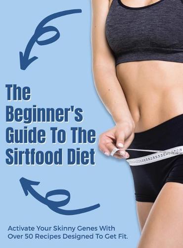 The Beginner's Guide To The Sirtfood Diet