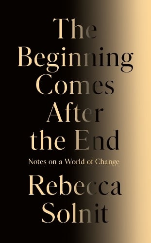 The Beginning Comes After the End by Rebecca Solnit
