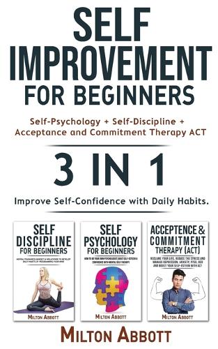 SELF-IMPROVEMENT FOR BEGINNERS - 3in1 (Acceptance and Commitment Therapy ACT + Self-Psychology + Self-Discipline)