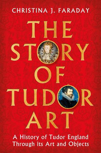 The Story of Tudor Art by Christina J. Faraday
