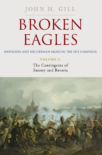 Broken Eagles – Napoleon and his German Allies in the 1813 Campaign
