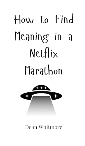 How to Find Meaning in a Netflix Marathon