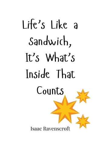Life's Like a Sandwich, It's What's Inside That Counts