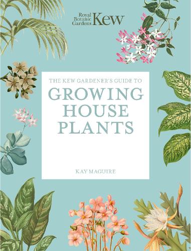 The Kew Gardener’s Guide to Growing House Plants by Royal Botanic Gardens Kew