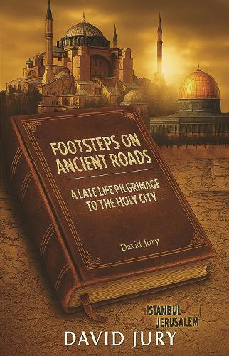 Footsteps on Ancient Roads - A Late Life Pilgrimage to the Holy City