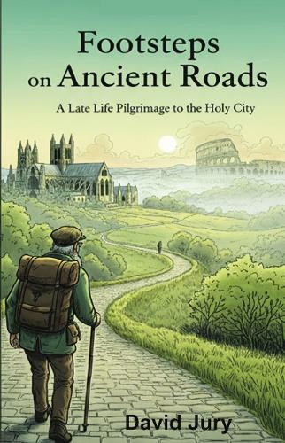 Footsteps on Ancient Roads - A Late Life Pilgrimage to the Holy City