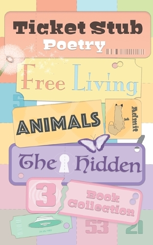 Ticket Stub Poetry. Free Living, Animals, and The Hidden