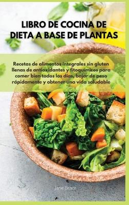 Libro de cocina de dieta a base de plantas Recetas de alimentos integrales sin gluten llenas de antioxidantes y fitoquimicos para comer bien todos los dias, bajar de peso rapidamente y obtener una vida saludable - VEGAN COOKBOOK ( Spanish Version )