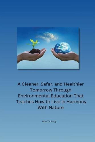 A Cleaner, Safer, and Healthier Tomorrow Through Environmental Education That Teaches How to Live in Harmony With Nature