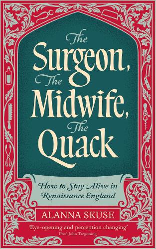 The Surgeon, The Midwife, The Quack by Dr Alanna Skuse