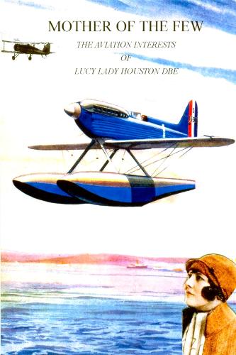 Mother of the Few - The Aviation Interests of Lucy Lady Houston DBE