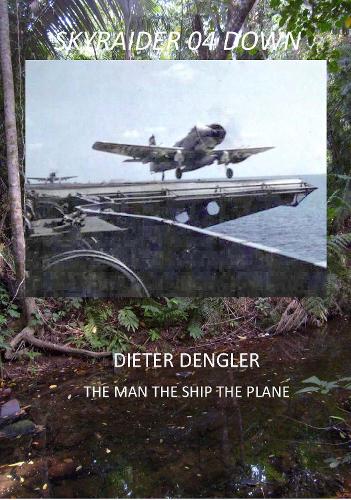 Skyraider 04 Down Dieter Dengler The Man The Ship The Plane