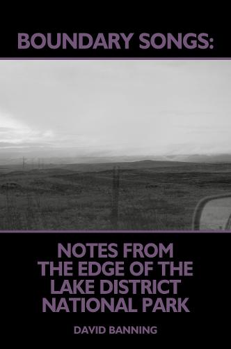 Boundary Songs: Notes from the edge of the Lake District National Park