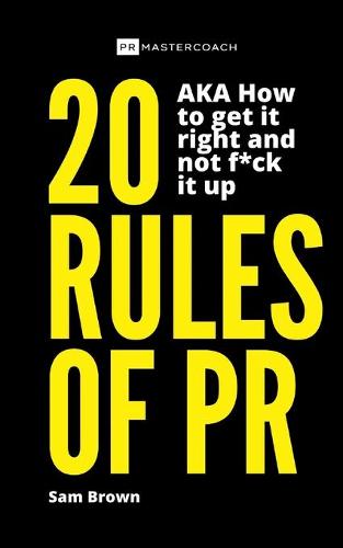 20 Rules of PR AKA - How to get it right and not f**k it up