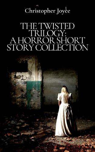THE TWISTED TRILOGY: A HORROR SHORT STORY COLLECTION